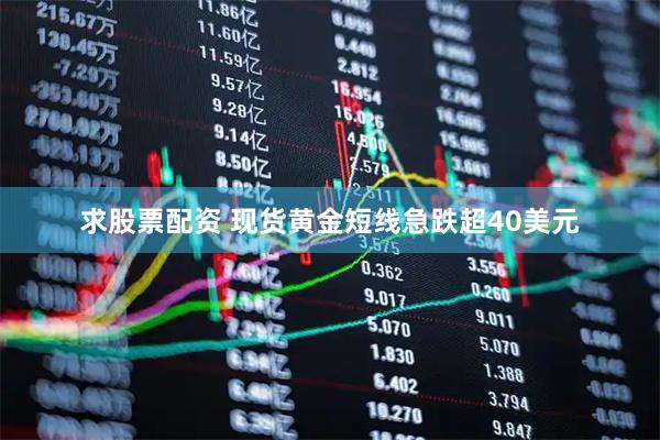 求股票配资 现货黄金短线急跌超40美元